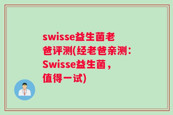 swisse益生菌老爸评测(经老爸亲测：Swisse益生菌，值得一试)