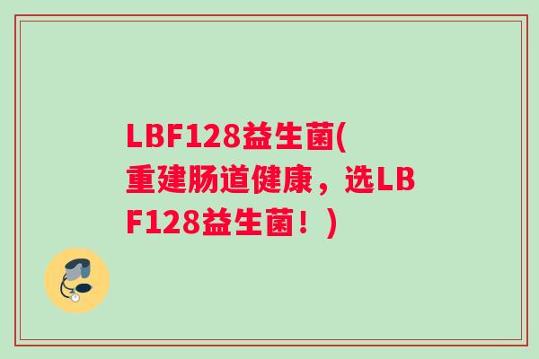 LBF128益生菌(重建肠道健康，选LBF128益生菌！)