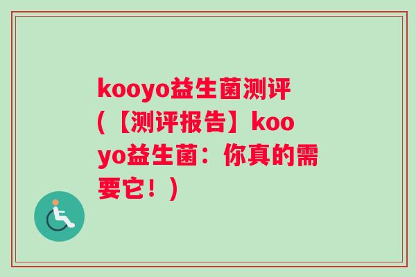 kooyo益生菌测评(【测评报告】kooyo益生菌：你真的需要它！)