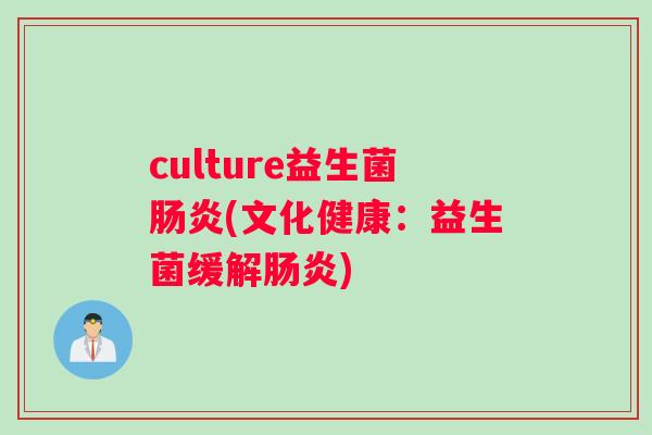 culture益生菌肠炎(文化健康：益生菌缓解肠炎)
