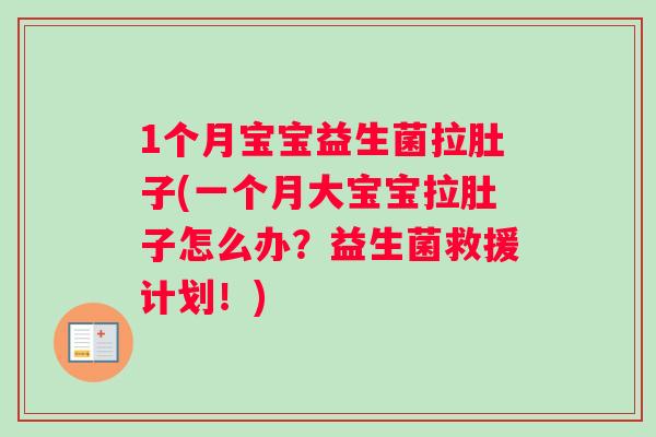 1个月宝宝益生菌拉肚子(一个月大宝宝拉肚子怎么办？益生菌救援计划！)