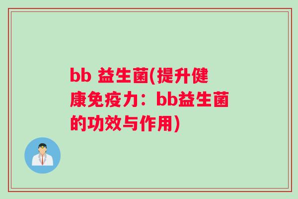 bb 益生菌(提升健康免疫力：bb益生菌的功效与作用)