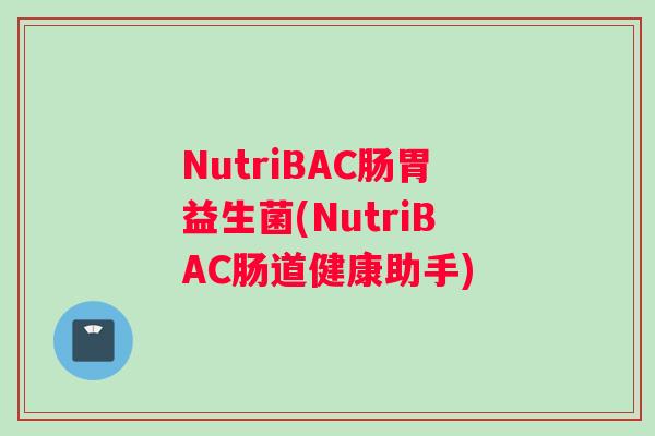 NutriBAC肠胃益生菌(NutriBAC肠道健康助手)