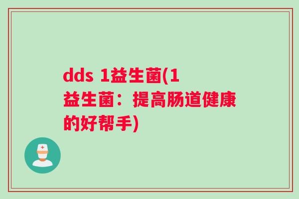 dds 1益生菌(1益生菌：提高肠道健康的好帮手)