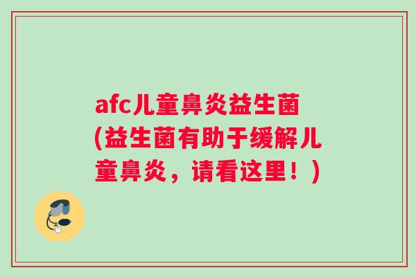 afc儿童鼻炎益生菌(益生菌有助于缓解儿童鼻炎，请看这里！)