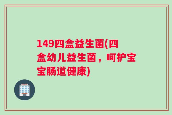 149四盒益生菌(四盒幼儿益生菌，呵护宝宝肠道健康)