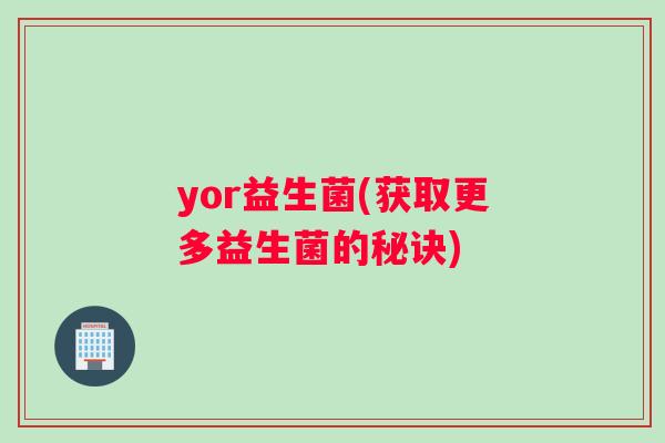 yor益生菌(获取更多益生菌的秘诀)