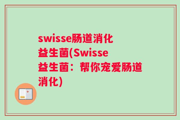 swisse肠道消化益生菌(Swisse益生菌：帮你宠爱肠道消化)