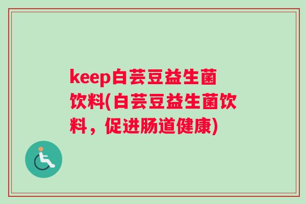 keep白芸豆益生菌饮料(白芸豆益生菌饮料，促进肠道健康)