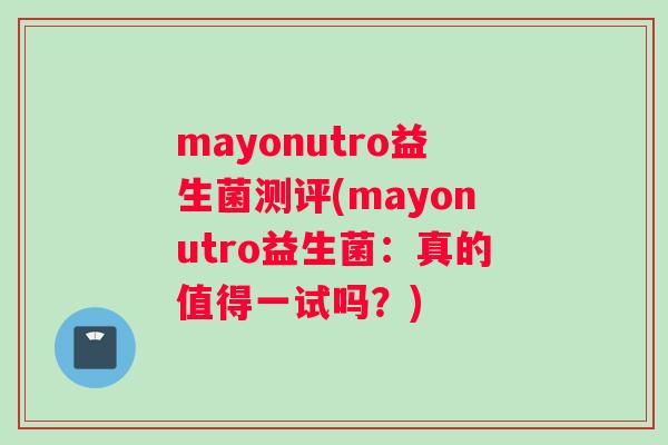mayonutro益生菌测评(mayonutro益生菌：真的值得一试吗？)