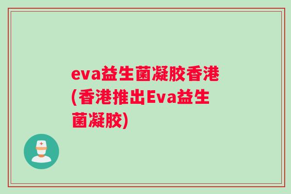 eva益生菌凝胶香港(香港推出Eva益生菌凝胶)