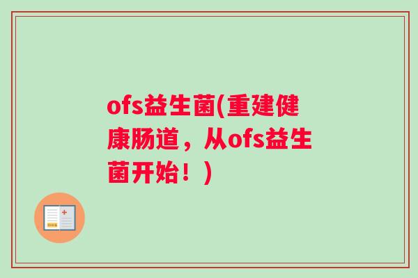 ofs益生菌(重建健康肠道，从ofs益生菌开始！)