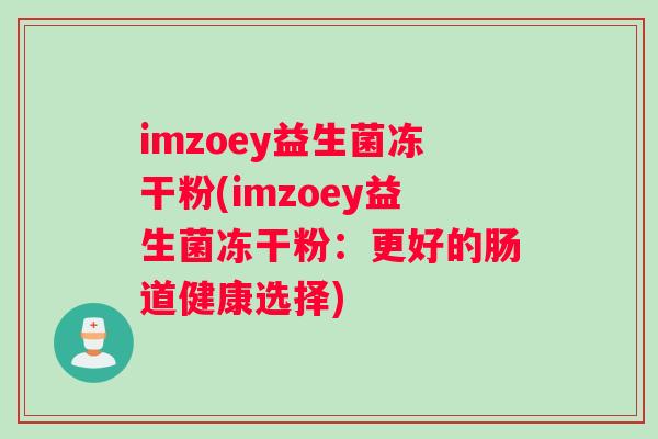 imzoey益生菌冻干粉(imzoey益生菌冻干粉：更好的肠道健康选择)