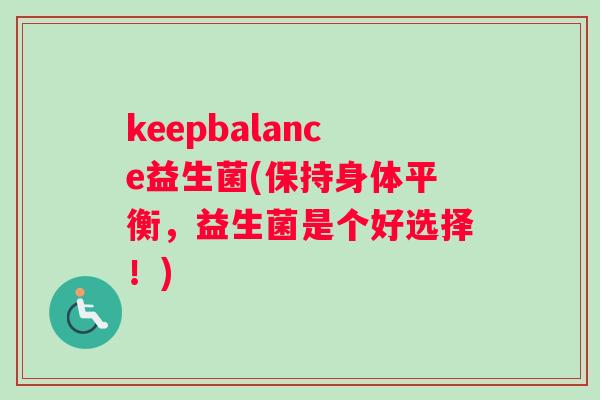keepbalance益生菌(保持身体平衡，益生菌是个好选择！)