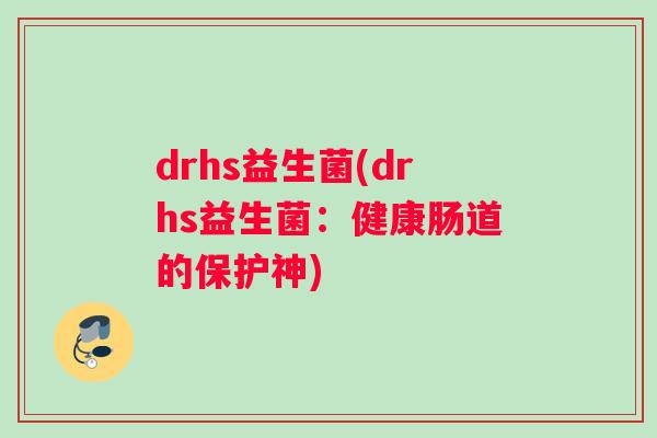 drhs益生菌(drhs益生菌：健康肠道的保护神)