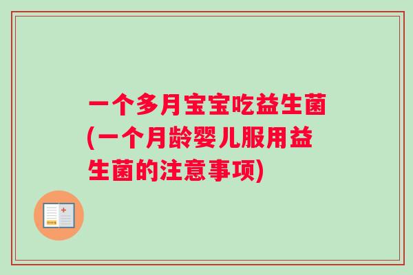一个多月宝宝吃益生菌(一个月龄婴儿服用益生菌的注意事项)