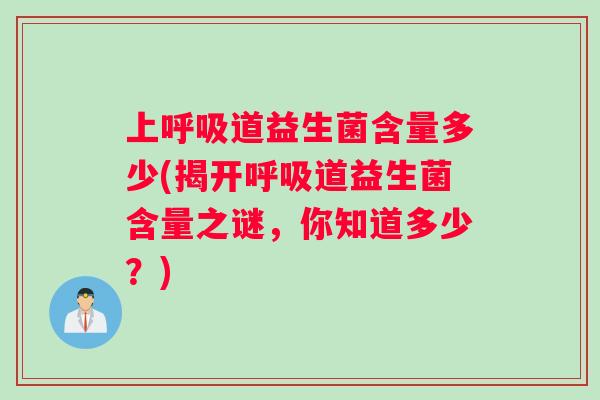 上呼吸道益生菌含量多少(揭开呼吸道益生菌含量之谜，你知道多少？)