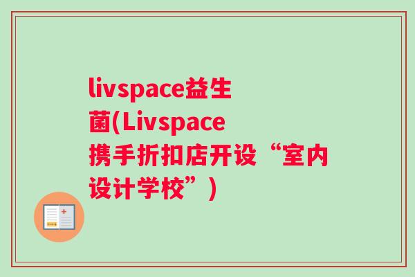 livspace益生菌(Livspace携手折扣店开设“室内设计学校”)
