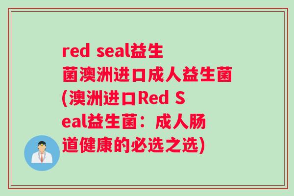 red seal益生菌澳洲进口成人益生菌(澳洲进口Red Seal益生菌：成人肠道健康的必选之选)