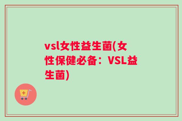 vsl女性益生菌(女性保健必备：VSL益生菌)