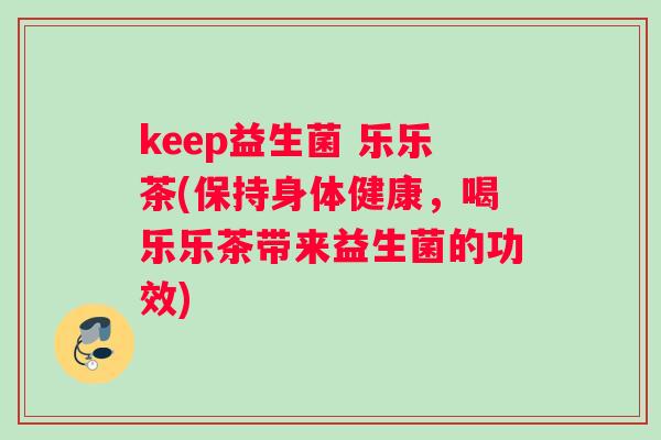 keep益生菌 乐乐茶(保持身体健康，喝乐乐茶带来益生菌的功效)