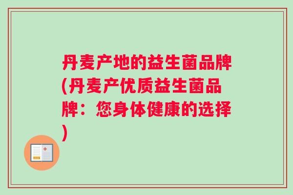 丹麦产地的益生菌品牌(丹麦产优质益生菌品牌：您身体健康的选择)