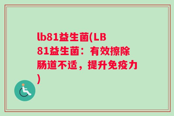 lb81益生菌(LB81益生菌：有效擦除肠道不适，提升免疫力)