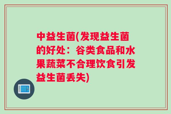 中益生菌(发现益生菌的好处：谷类食品和水果蔬菜不合理饮食引发益生菌丢失)