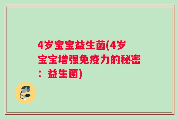 4岁宝宝益生菌(4岁宝宝增强免疫力的秘密：益生菌)