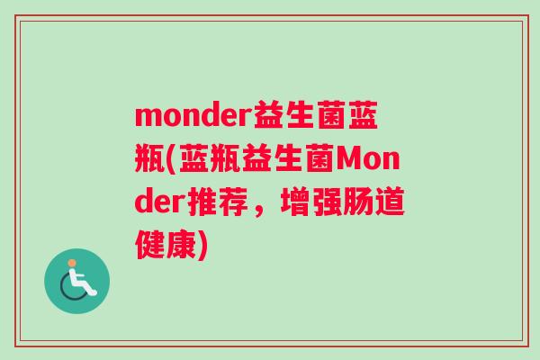 monder益生菌蓝瓶(蓝瓶益生菌Monder推荐，增强肠道健康)
