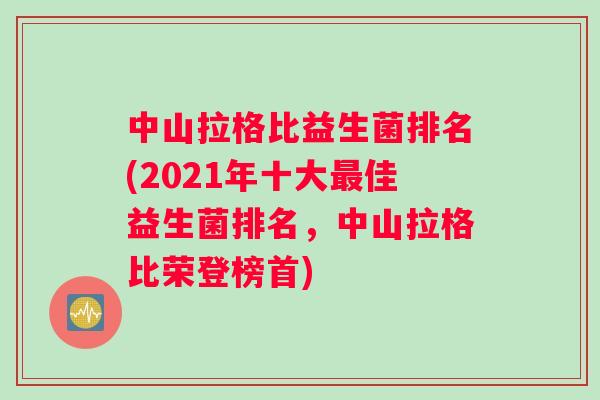 中山拉格比益生菌排名(2021年十大最佳益生菌排名，中山拉格比荣登榜首)