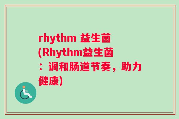 rhythm 益生菌(Rhythm益生菌：调和肠道节奏，助力健康)