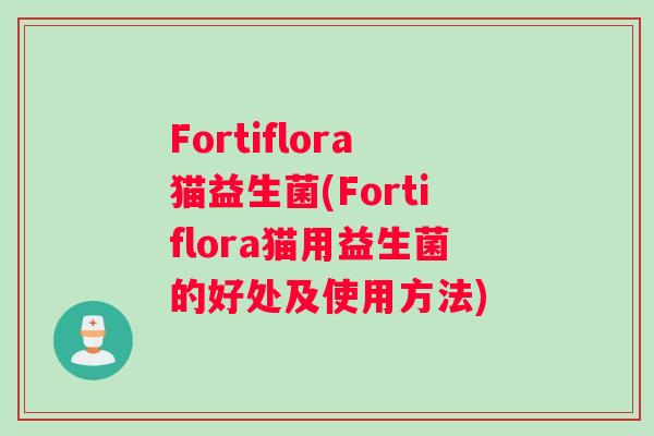 Fortiflora猫益生菌(Fortiflora猫用益生菌的好处及使用方法)