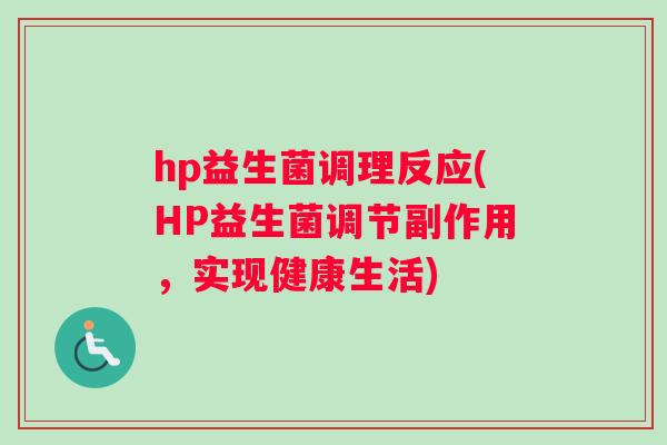 hp益生菌调理反应(HP益生菌调节副作用，实现健康生活)