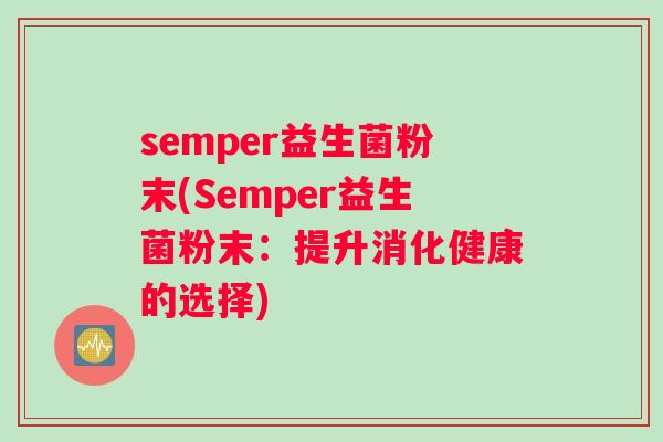 semper益生菌粉末(Semper益生菌粉末：提升消化健康的选择)