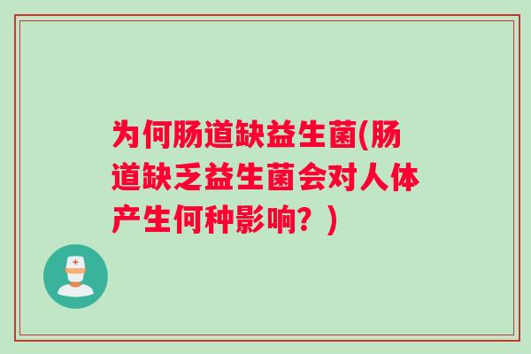 为何肠道缺益生菌(肠道缺乏益生菌会对人体产生何种影响？)