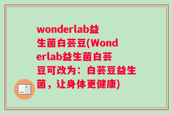 wonderlab益生菌白芸豆(Wonderlab益生菌白芸豆可改为：白芸豆益生菌，让身体更健康)