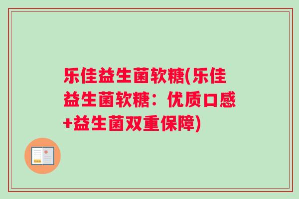 乐佳益生菌软糖(乐佳益生菌软糖：优质口感+益生菌双重保障)