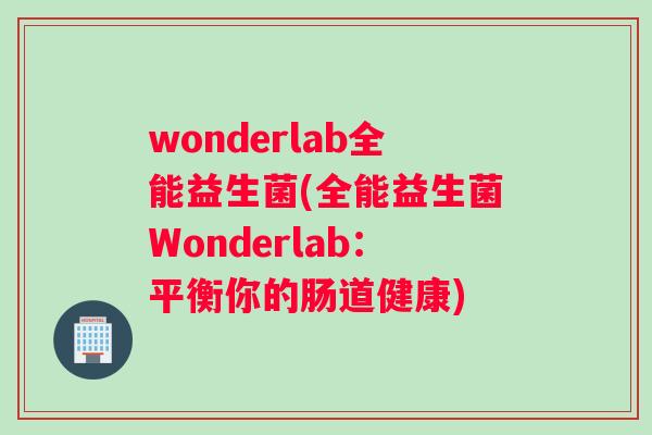 wonderlab全能益生菌(全能益生菌Wonderlab：平衡你的肠道健康)
