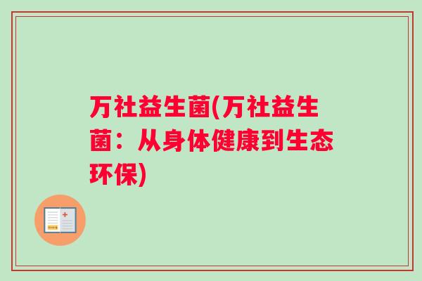 万社益生菌(万社益生菌：从身体健康到生态环保)