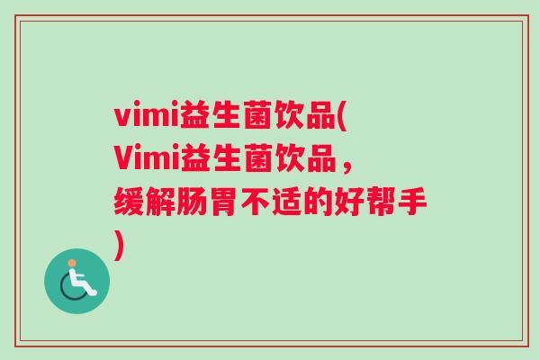 vimi益生菌饮品(Vimi益生菌饮品，缓解肠胃不适的好帮手)