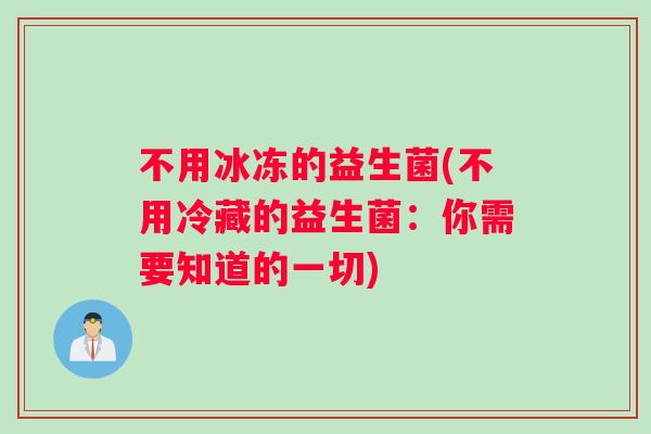 不用冰冻的益生菌(不用冷藏的益生菌：你需要知道的一切)