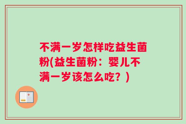 不满一岁怎样吃益生菌粉(益生菌粉：婴儿不满一岁该怎么吃？)