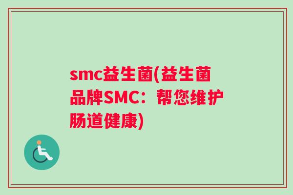 smc益生菌(益生菌品牌SMC：帮您维护肠道健康)