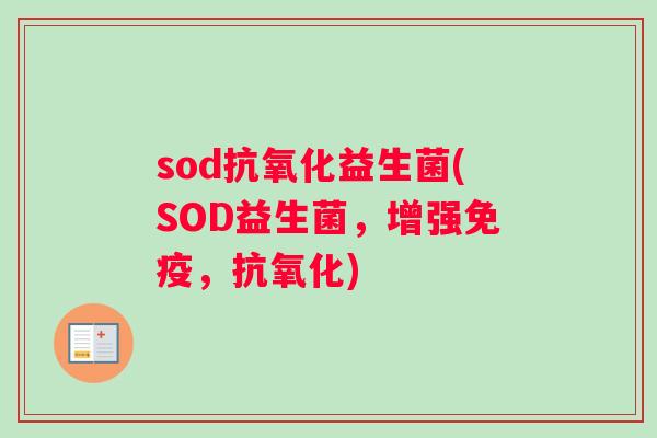 sod抗氧化益生菌(SOD益生菌，增强免疫，抗氧化)
