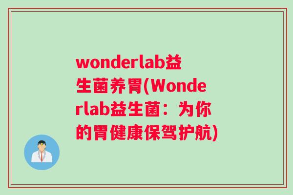 wonderlab益生菌养胃(Wonderlab益生菌：为你的胃健康保驾护航)