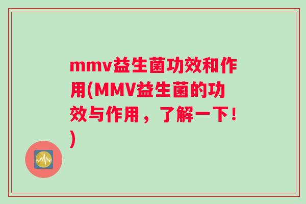 mmv益生菌功效和作用(MMV益生菌的功效与作用，了解一下！)
