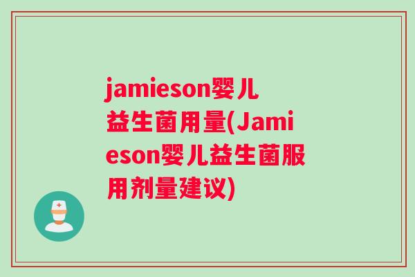 jamieson婴儿益生菌用量(Jamieson婴儿益生菌服用剂量建议)