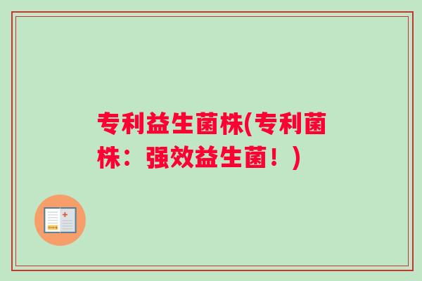 专利益生菌株(专利菌株：强效益生菌！)