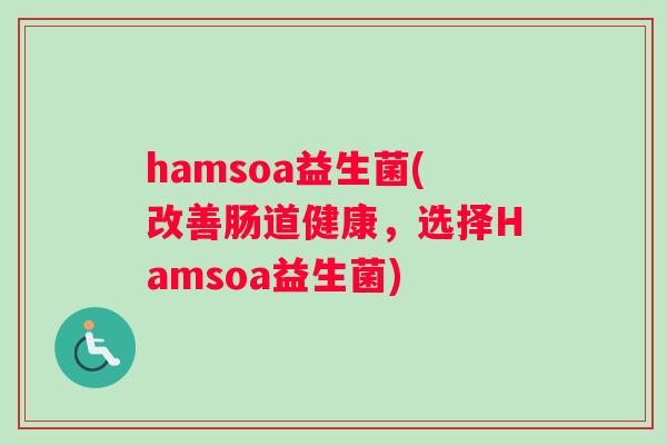 hamsoa益生菌(改善肠道健康，选择Hamsoa益生菌)
